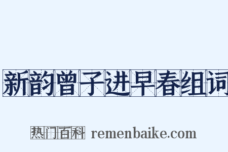新韵曾子进早春组词是什么意思的图片
